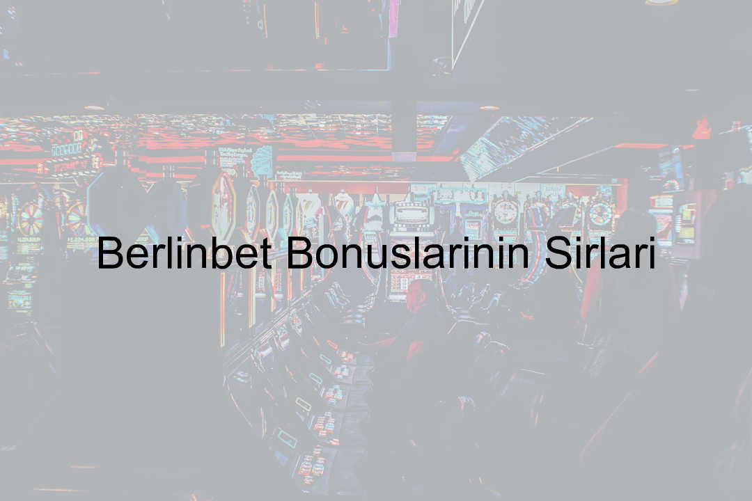 Berlinbet Bonuslarının Sırları 1 Berlinbet bonus